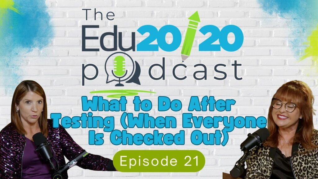 Episode 21: What to Do After Testing (When Everyone Is Checked Out) | The Edu20/20 Podcast